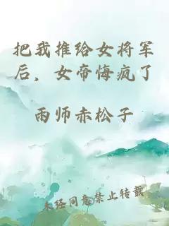 把我推給女將軍后，女帝悔瘋了